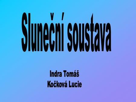 Sluneční soustava Indra Tomáš Kočková Lucie.