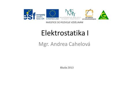 Elektrostatika I Mgr. Andrea Cahelová Hlučín 2013.