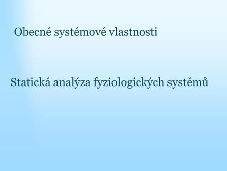 Statická analýza fyziologických systémů Obecné systémové vlastnosti.