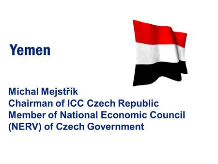 Michal Mejstřík Chairman of ICC Czech Republic Member of National Economic Council (NERV) of Czech Government Yemen.