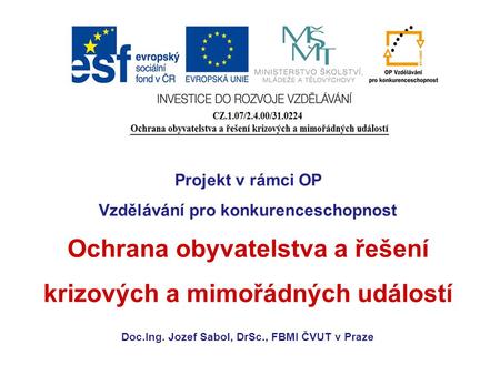 Projekt v rámci OP Vzdělávání pro konkurenceschopnost Ochrana obyvatelstva a řešení krizových a mimořádných událostí Doc.Ing. Jozef Sabol, DrSc., FBMI.