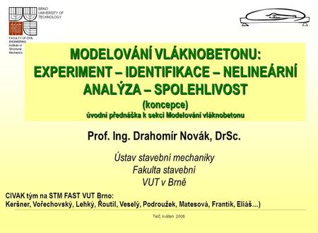 MODELOVÁNÍ VLÁKNOBETONU: EXPERIMENT – IDENTIFIKACE – NELINEÁRNÍ ANALÝZA – SPOLEHLIVOST (koncepce) úvodní přednáška k sekci Modelování vláknobetonu Prof.