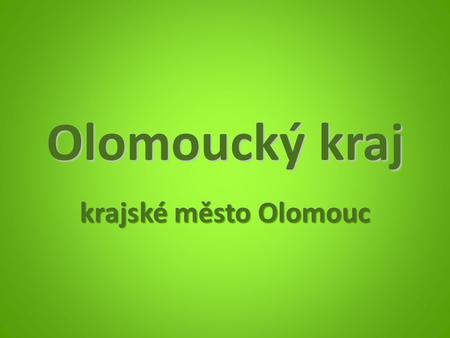 Olomoucký kraj krajské město Olomouc.