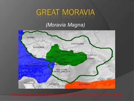 The Great Moravian Empire was the first known state of West Slavs. (Moravia Magna)