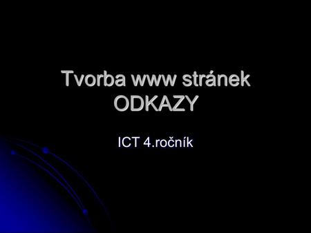 Tvorba www stránek ODKAZY ICT 4.ročník. Vložení odkazu ODKAZY K propojení jednotlivých souborů K propojení jednotlivých souborů K přechodu na jiný web.