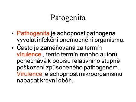Patogenita Pathogenita je schopnost pathogena vyvolat infekční onemocnění organismu. Často je zaměňovaná za termín virulence , tento termín mnoho autorů.