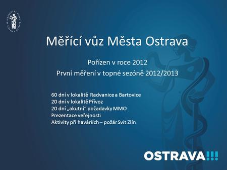 Měřící vůz Města Ostrava Pořízen v roce 2012 První měření v topné sezóně 2012/2013 60 dní v lokalitě Radvanice a Bartovice 20 dní v lokalitě Přívoz 20.