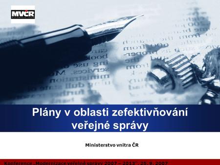 Company LOGO Konference „Modernizace veřejné správy 2007 – 2013“, 25. 9. 2007 Plány v oblasti zefektivňování veřejné správy Ministerstvo vnitra ČR.
