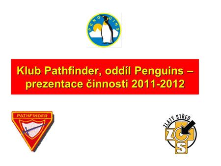 Klub Pathfinder, oddíl Penguins – prezentace činnosti 2011-2012.