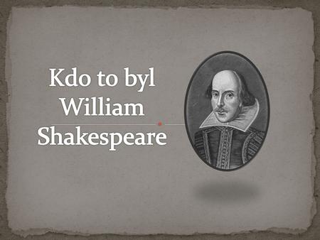 Kdo to byl William Shakespeare