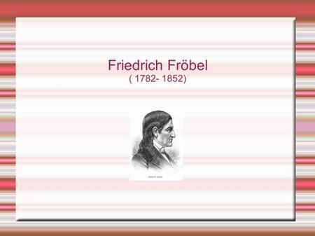 Friedrich Fröbel ( 1782- 1852).