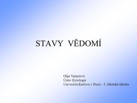 STAVY VĚDOMÍ Olga Vajnerová Ústav fyziologie