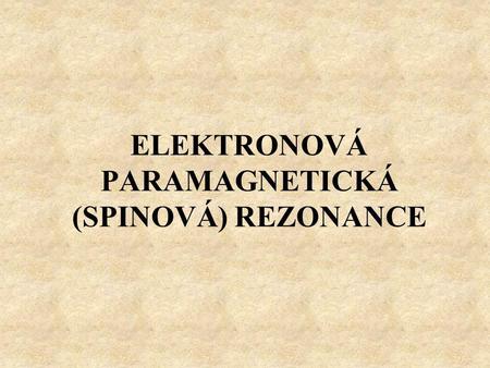 ELEKTRONOVÁ PARAMAGNETICKÁ (SPINOVÁ) REZONANCE