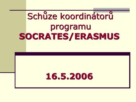 Schůze koordinátorů programu SOCRATES/ERASMUS 16.5.2006.