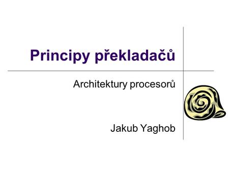 Principy překladačů Architektury procesorů Jakub Yaghob.