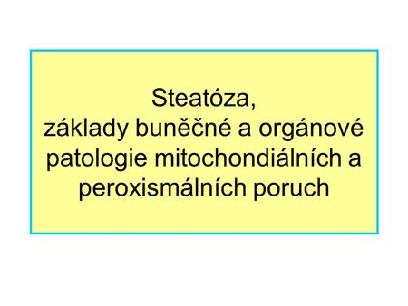 Steatóza Definice Abnormální hromadění lipidů v buňkách parenchymových orgánů Do skupiny poruch metabolismu s intracelulární akumulací abnormálního.