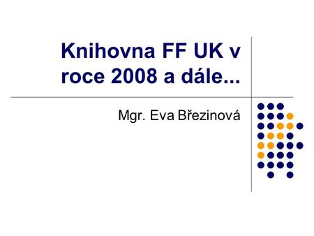 Knihovna FF UK v roce 2008 a dále... Mgr. Eva Březinová.