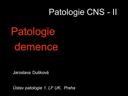 Patologie demence Patologie CNS - II Jaroslava Dušková