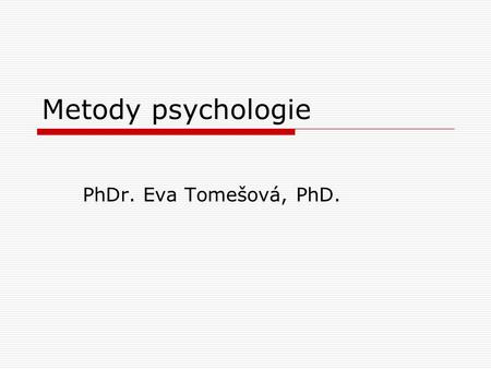 Metody psychologie PhDr. Eva Tomešová, PhD.. Jak psychologové dospějí k závěrům o neznámém?  Používají VĚDECKOU METODU: IDENTIFIKACE VĚDECKÉ OTÁZKY FORMULACE.
