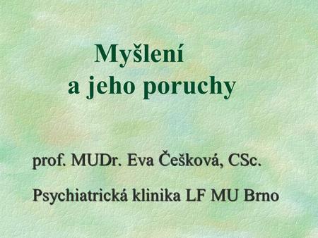 Myšlení a jeho poruchy prof. MUDr. Eva Češková, CSc.