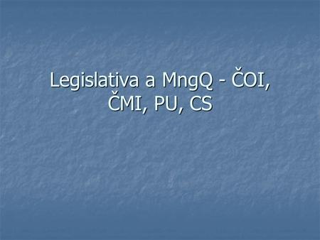 Legislativa a MngQ - ČOI, ČMI, PU, CS. Zákon o státní kontrole č. 552/1991 (2005) Zákon o státní kontrole č. 552/1991 (2005) Zákon o správním řízení (správní.
