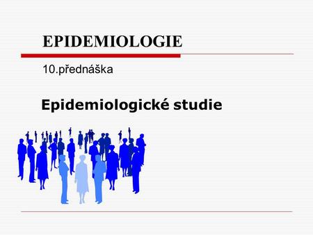 EPIDEMIOLOGIE 10.přednáška Epidemiologické studie.