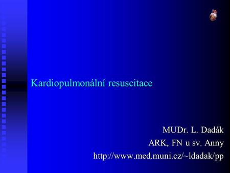 Kardiopulmonální resuscitace MUDr. L. Dadák ARK, FN u sv. Anny