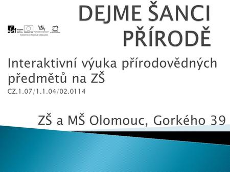 Interaktivní výuka přírodovědných předmětů na ZŠ CZ.1.07/1.1.04/02.0114 ZŠ a MŠ Olomouc, Gorkého 39.