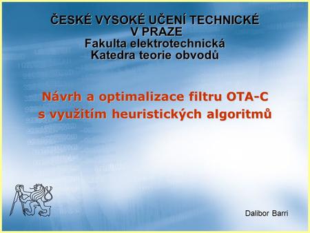 Návrh a optimalizace filtru OTA-C s využitím heuristických algoritmů ČESKÉ VYSOKÉ UČENÍ TECHNICKÉ V PRAZE Fakulta elektrotechnická Katedra teorie obvodů.