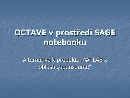 OCTAVE v prostředí SAGE notebooku Alternativa k produktu MATLAB z oblasti „opensource“