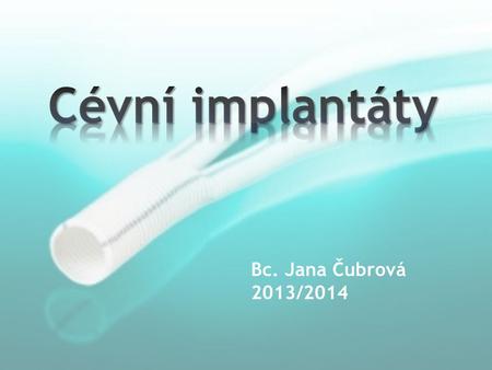 Cévní implantáty Bc. Jana Čubrová  2013/2014.