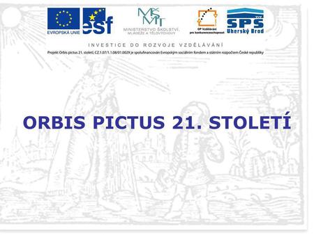 ORBIS PICTUS 21. STOLETÍ. Projekt je zaměřen na inovaci výuky odborných a všeobecně vzdělávacích předmětů za pomoci ICT, interaktivních a multimediálních.