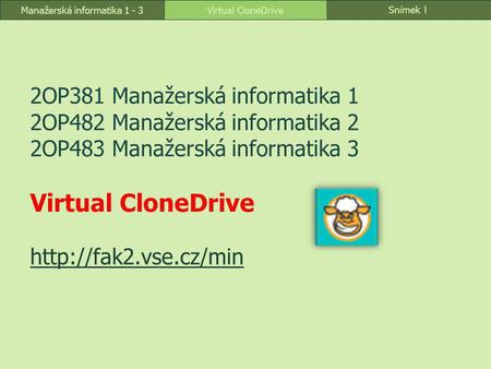 Snímek 1 Virtual CloneDriveManažerská informatika 1 - 3 2OP381 Manažerská informatika 1 2OP482 Manažerská informatika 2 2OP483 Manažerská informatika 3.