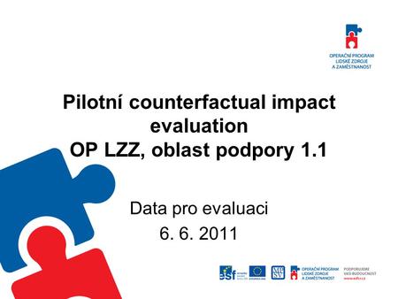 Pilotní counterfactual impact evaluation OP LZZ, oblast podpory 1.1 Data pro evaluaci 6. 6. 2011.