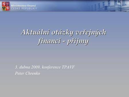 Aktuální otázky veřejných financí - příjmy 3. dubna 2009, konference TPAVF Peter Chrenko.
