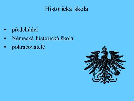 Předchůdci Německá historická škola pokračovatelé Historická škola.