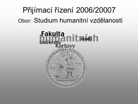 Přijímací řízení 2006/20007 Obor: Studium humanitní vzdělanosti.