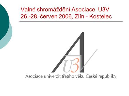 Valné shromáždění Asociace U3V 26.-28. červen 2006, Zlín - Kostelec.