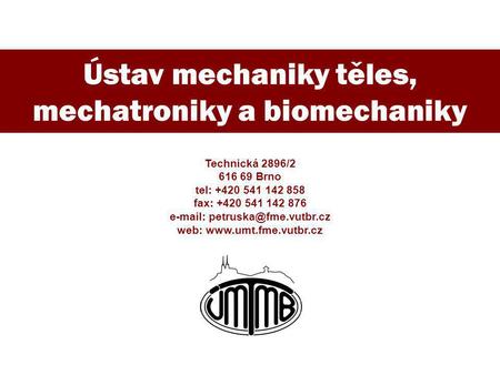 Ústav mechaniky těles, mechatroniky a biomechaniky Technická 2896/2