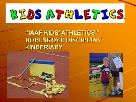 “IAAF KIDS’ ATHLETICS” DOPLŇKOVÉ DISCIPLÍNY KINDERIÁDY