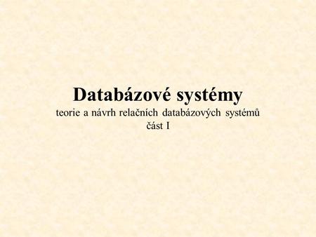0. Pracovní prostředky. Databázové systémy teorie a návrh relačních databázových systémů část I.