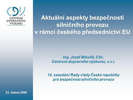 10. zasedání Rady vlády České republiky pro bezpečnost silničního provozu 23. dubna 2009 Aktuální aspekty bezpečnosti silničního provozu v rámci českého.