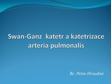 Swan-Ganz katetr a katetrizace arteria pulmonalis