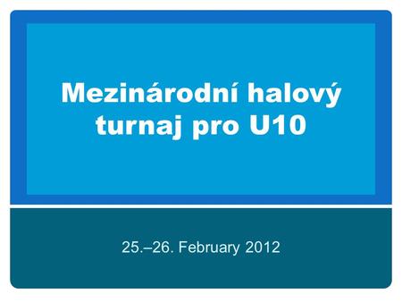 Mezinárodní halový turnaj pro U10 25.–26. February 2012.