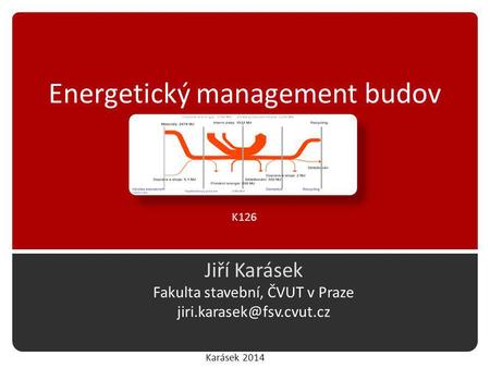 Karásek 2014 Energetický management budov Jiří Karásek Fakulta stavební, ČVUT v Praze K126.