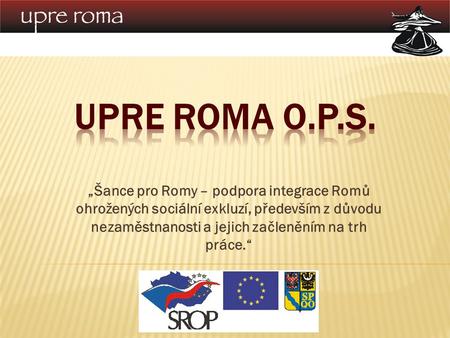 „Šance pro Romy – podpora integrace Romů ohrožených sociální exkluzí, především z důvodu nezaměstnanosti a jejich začleněním na trh práce.“