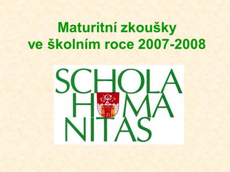 Maturitní zkoušky ve školním roce 2007-2008. Společná část maturitní zkoušky Definuje ministerstvo školství (MŠMT) MŠMT zadává ve stejném termínu MŠMT.