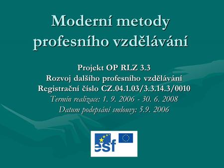 Moderní metody profesního vzdělávání Projekt OP RLZ 3.3 Rozvoj dalšího profesního vzdělávání Registrační číslo CZ.04.1.03/3.3.14.3/0010 Termín realizace: