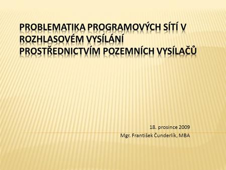 18. prosince 2009 Mgr. František Čunderlík, MBA