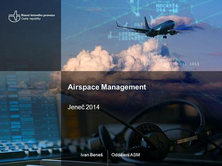 Airspace Management Jeneč 2014 Ivan Beneš Oddělení ASM.